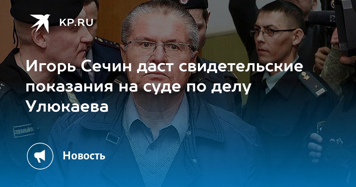 Игорь Сечин даст свидетельские показания на суде по делу Улюкаева - KP.RU