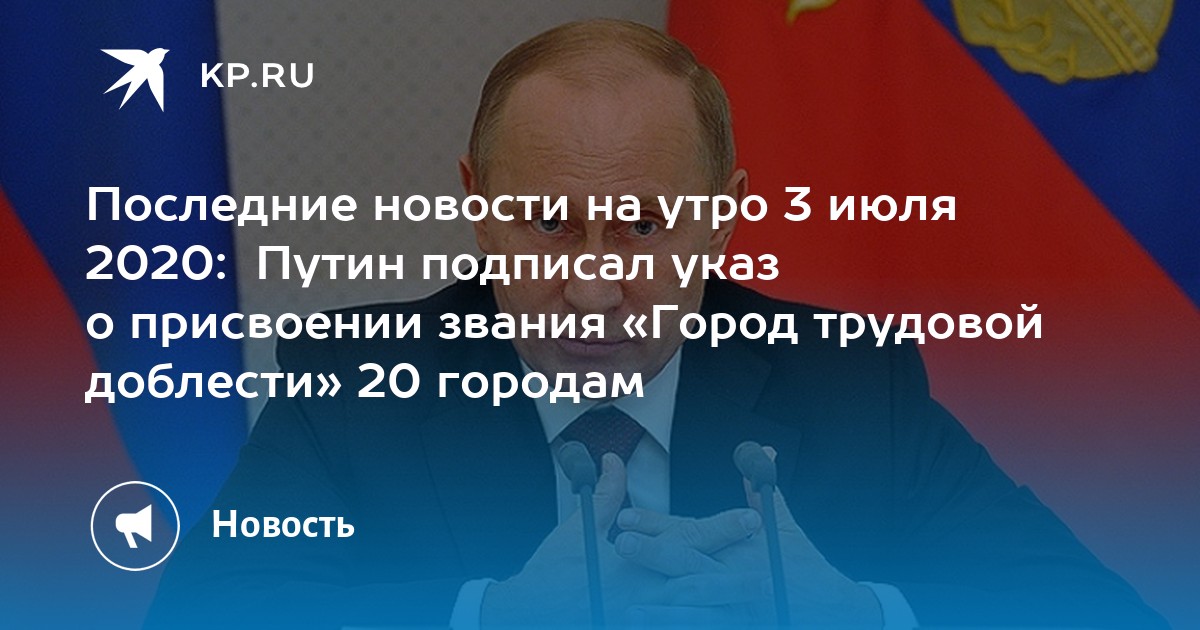 Июль 2020. Указ президента РФ О присвоении звания город трудовой доблести. Президент Путин подписал указ о присвоении город трудовой доблести. Город трудовой доблести июль 2020. Путин присвоил звание 