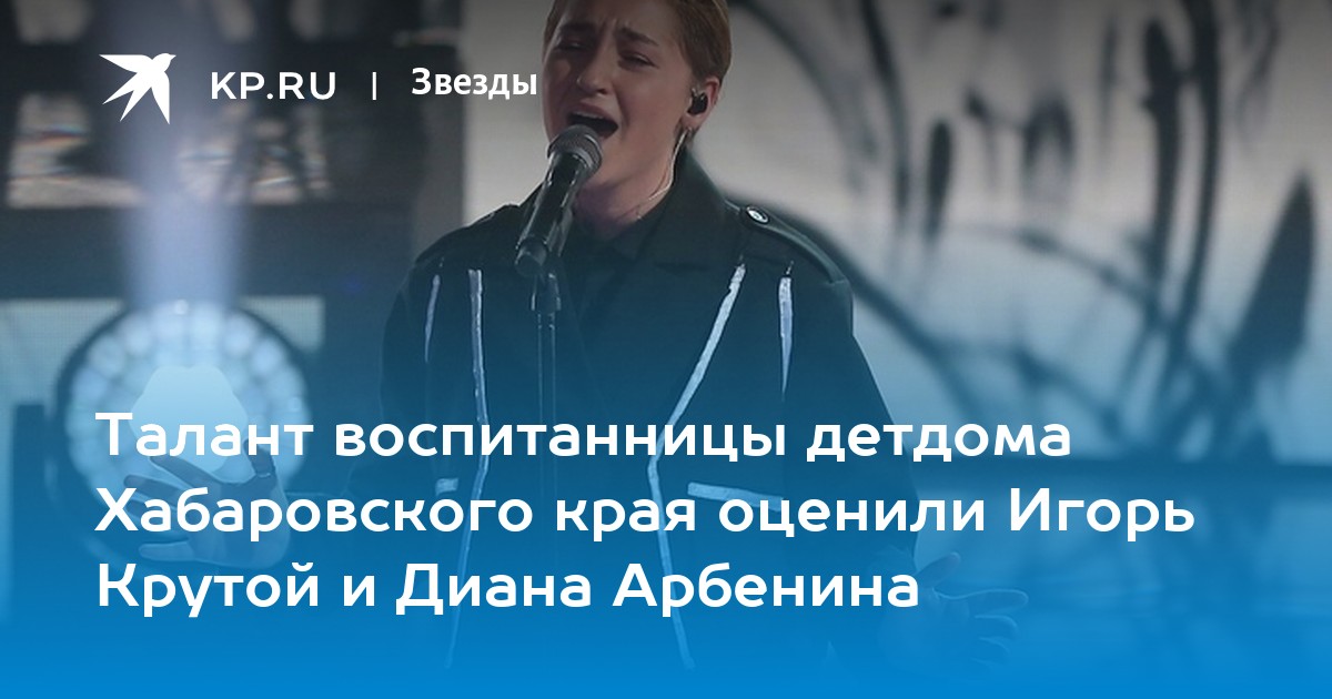 Талант воспитанницы детдома Хабаровского края оценили Игорь Крутой и Диана Арбенина - Vimarsana News