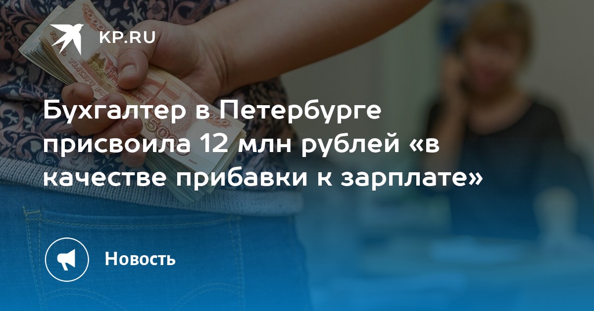 Бухгалтер в Петербурге присвоила 12 млн рублей в качестве прибавки к зарплате Kpru