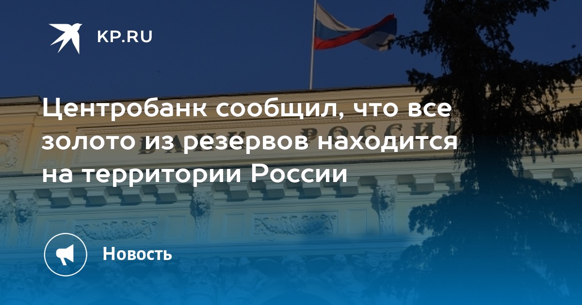 Центробанк сообщил, что все золото из резервов находится на территории России - KP.RU