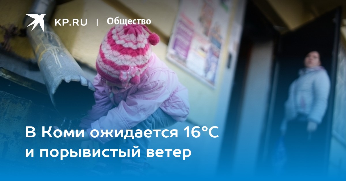 В Коми ожидается 16°С и порывистый ветер - KP.RU