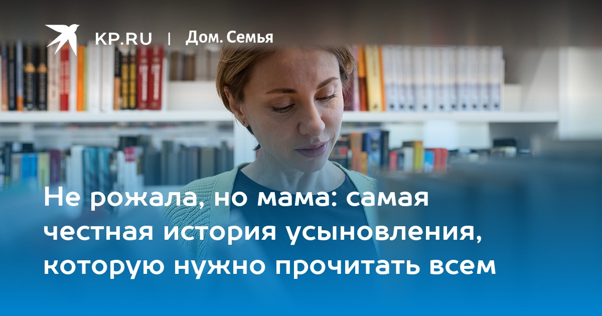 Не рожала, но мама: самая честная история усыновления, которую нужно