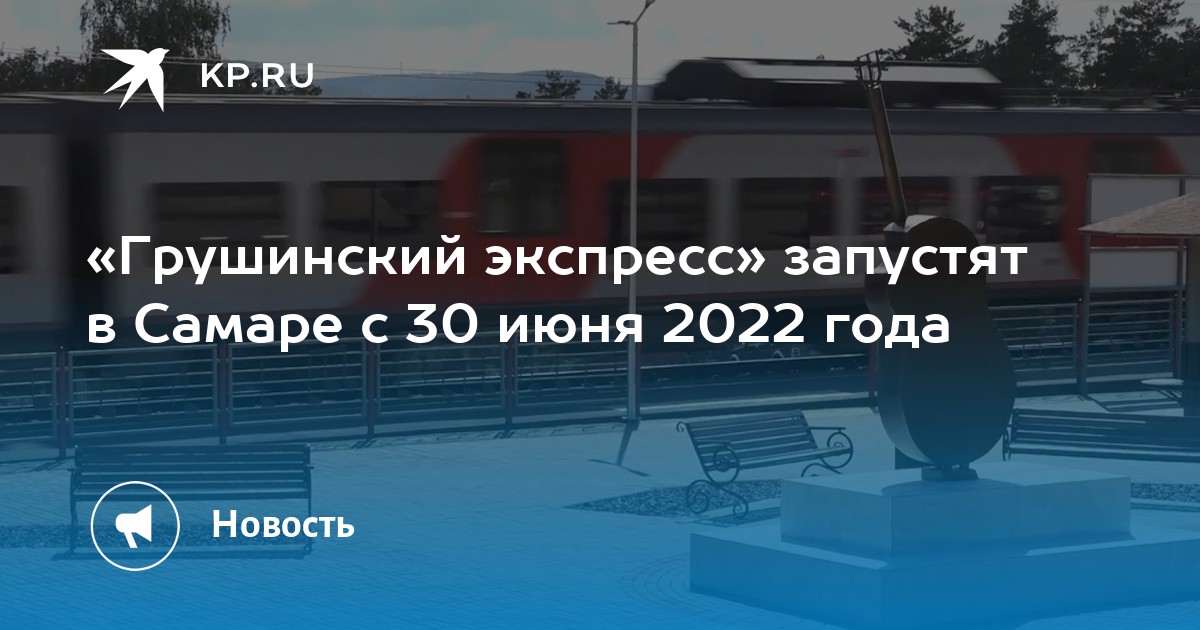 «Грушинский экспресс» запустят в Самаре с 30 июня 2022 года - KP.RU