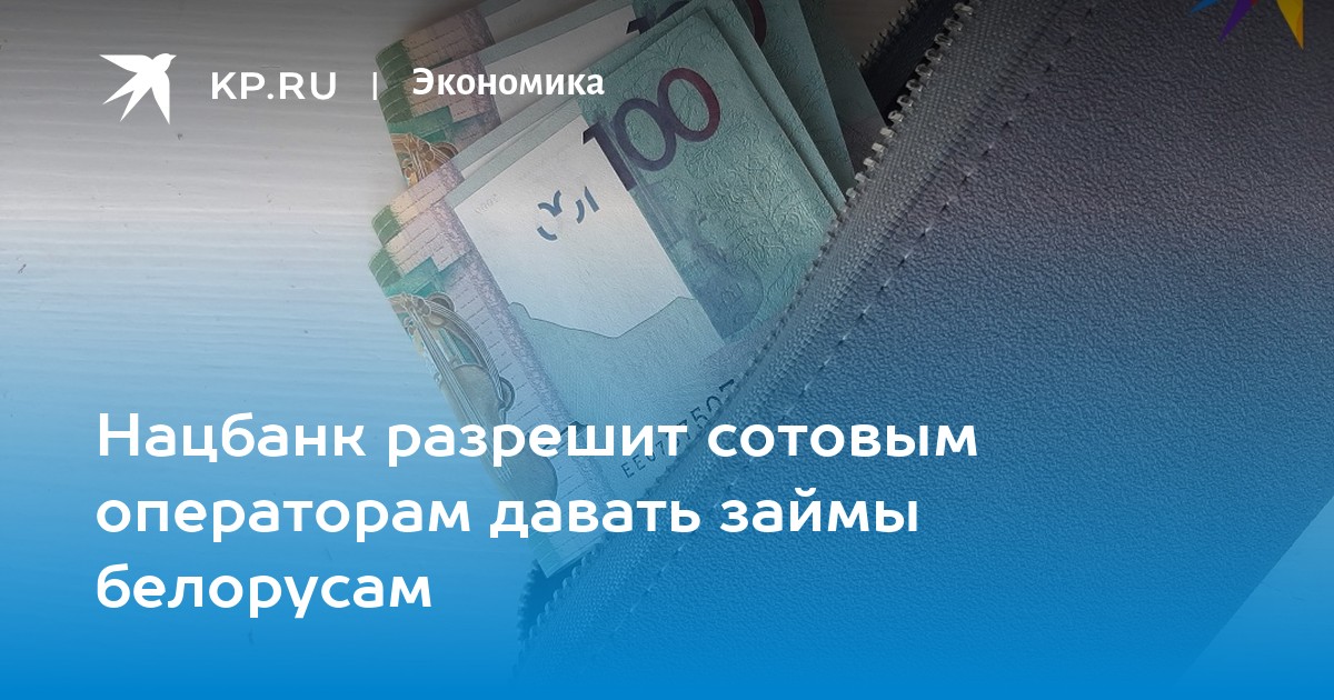 Нацбанк разрешит сотовым операторам давать займы белорусам  KP.RU