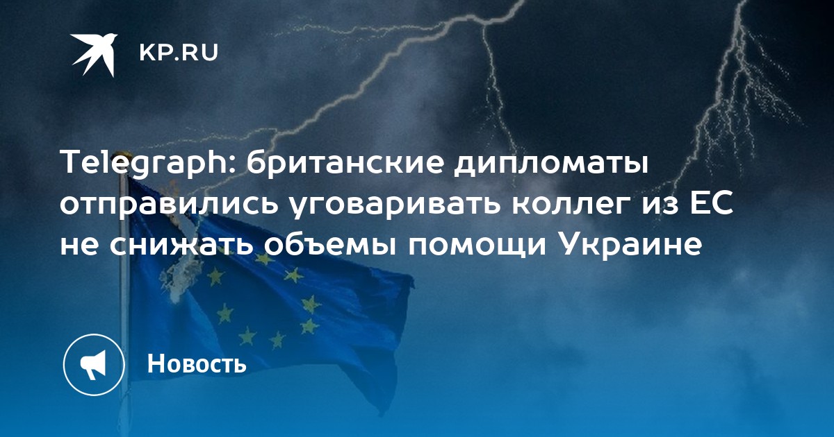 Telegraph: британские дипломаты отправились уговаривать коллег из ЕС не снижать объемы помощи Украине