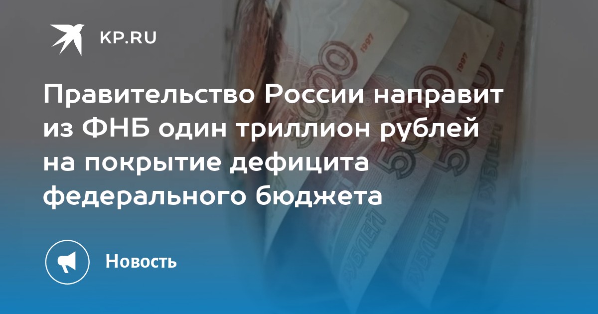 Правительство России направит из ФНБ один триллион рублей на покрытие дефицита федерального бюджета - KP.RU