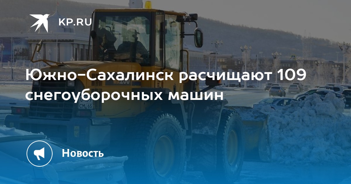 Южно-Сахалинск расчищают 109 снегоуборочных машин - KP.RU