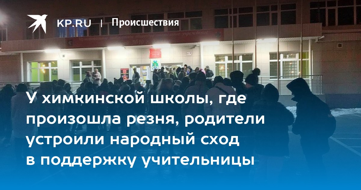 У химкинской школы, где произошла резня, родители устроили народный сход в поддержку учительницы