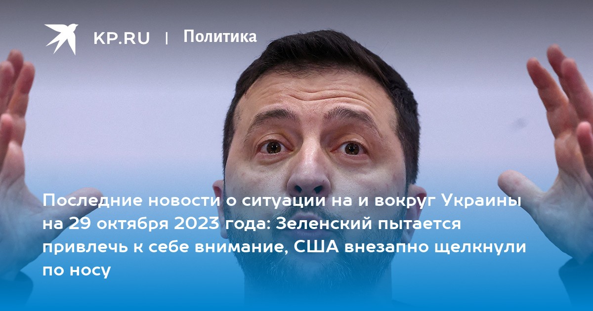 Последние новости о ситуации на и вокруг Украины на 29 октября 2023 года: Зеленский пытается привлечь к себе внимание, США внезапно щелкнули по носу