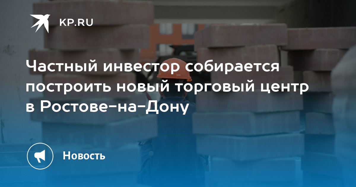 Частный инвестор собирается построить новый торговый центр в Ростове-на-Дону - KP.RU