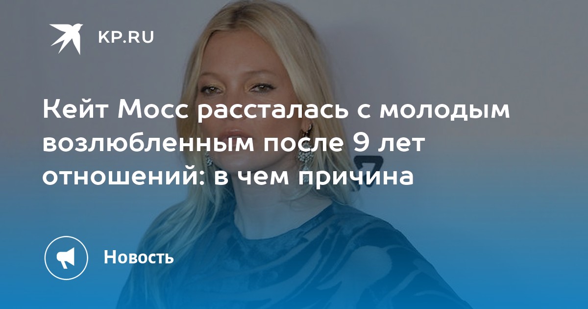 Кейт Мосс рассталась с молодым возлюбленным после 9 лет отношений: в чем причина