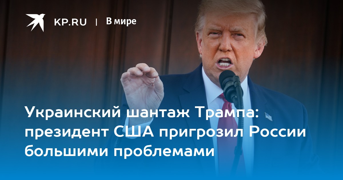 Украинский шантаж Трампа: президент США пригрозил России большими проблемами