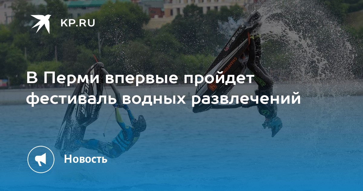 Пермь готовится к грандиозному фестивалю водных развлечений: что ждет гостей?