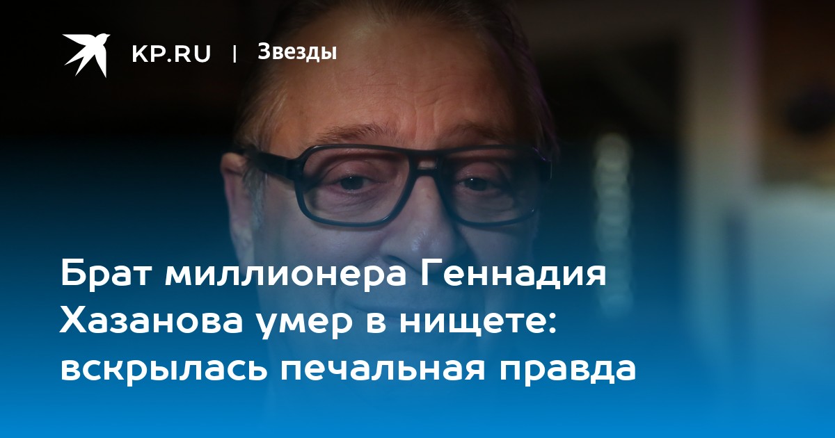 Брат миллионера Геннадия Хазанова умер в нищете: вскрылась печальная правда