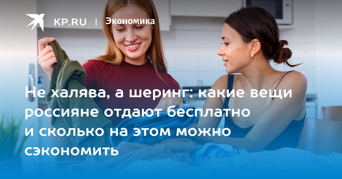 Не халява, а шеринг: какие вещи россияне отдают бесплатно и сколько на этом можно сэкономить