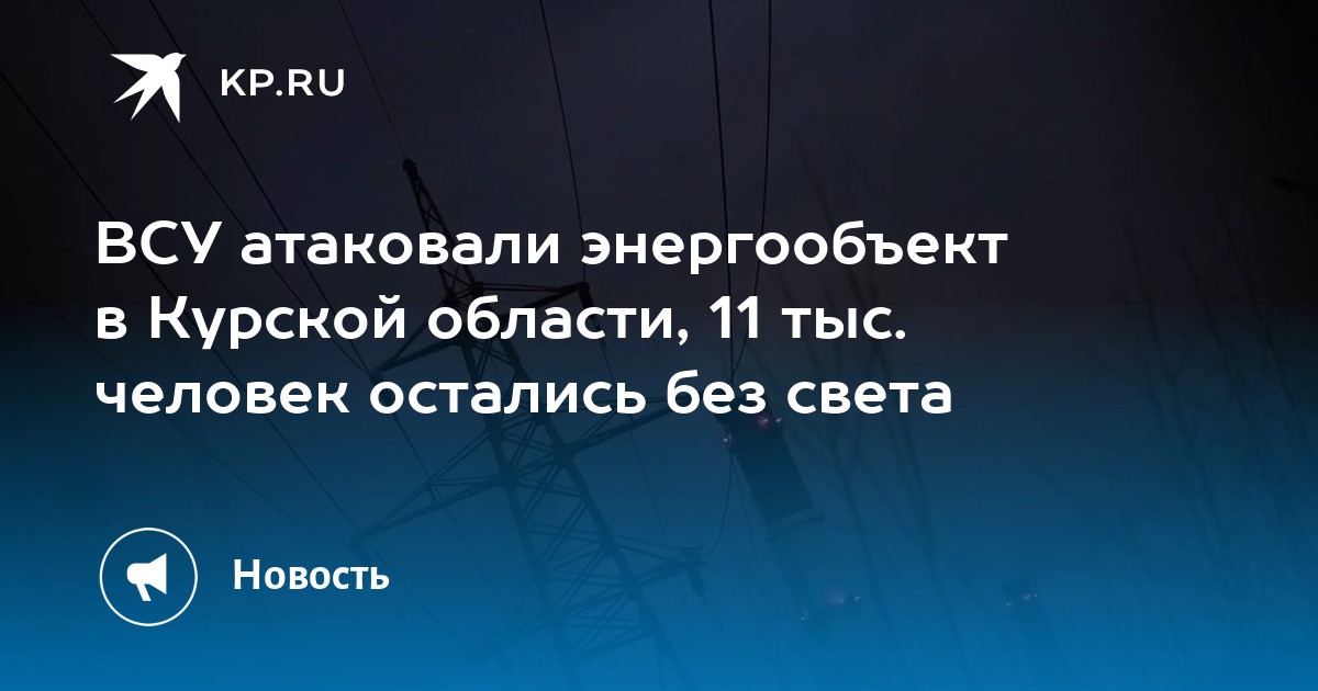 ВСУ атаковали энергообъект в Курской области, 11 тыс. человек остались без света
