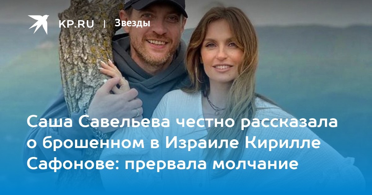 Саша Савельева честно рассказала о брошенном в Израиле Кирилле Сафонове: прервала молчание