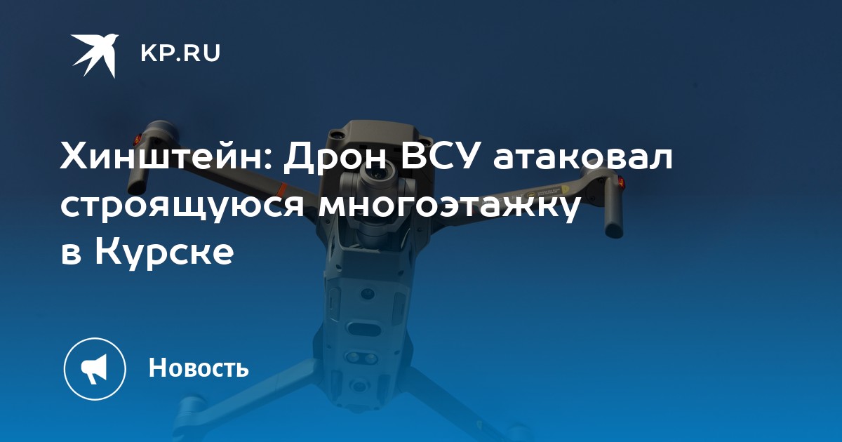 Хинштейн: Дрон ВСУ атаковал строящуюся многоэтажку в Курске