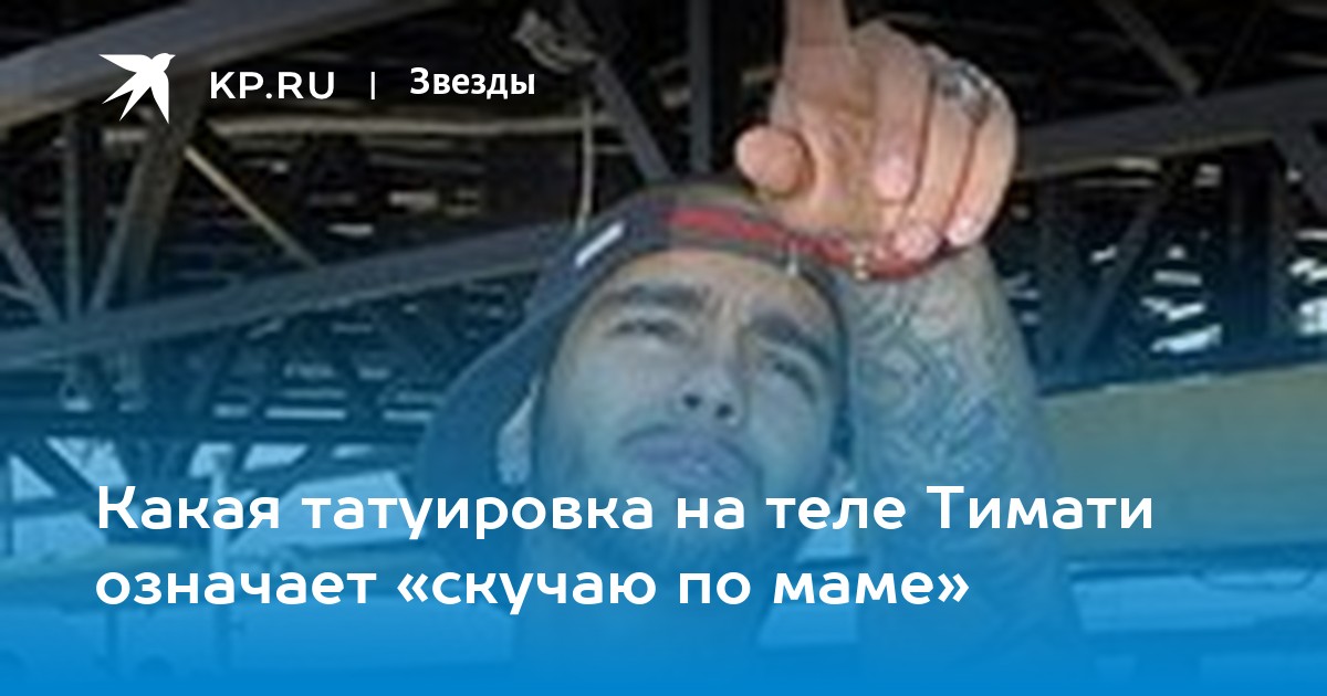 Какая татуировка на теле Тимати означает «скучаю по маме» -KPRU